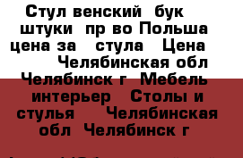 Стул венский (бук), 2 штуки, пр-во Польша, цена за 2 стула › Цена ­ 7 000 - Челябинская обл., Челябинск г. Мебель, интерьер » Столы и стулья   . Челябинская обл.,Челябинск г.